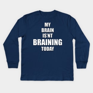 MY BRAIN ISN'T BRAINING TODAY Kids Long Sleeve T-Shirt